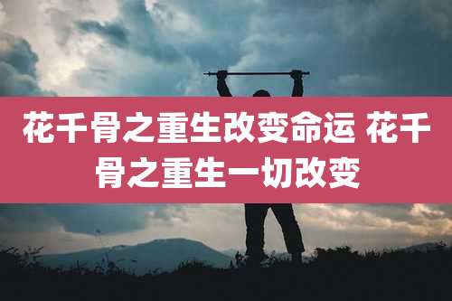 花千骨之重生改变命运 花千骨之重生一切改变