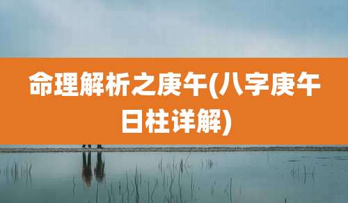 命理解析之庚午(八字庚午日柱详解)