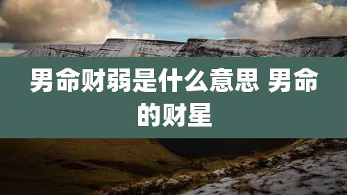 男命财弱是什么意思 男命的财星