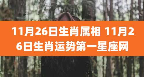 11月26日生肖属相 11月26日生肖运势第一星座网