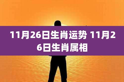 11月26日生肖运势 11月26日生肖属相