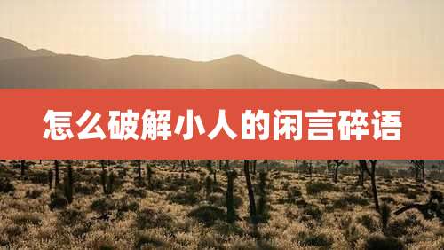 怎么破解小人的闲言碎语