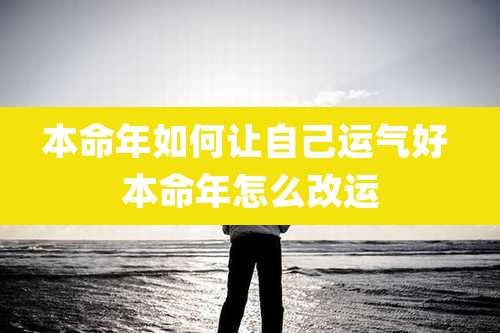 本命年如何让自己运气好 本命年怎么改运