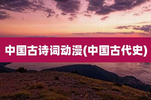 中国古诗词动漫(中国古代史)