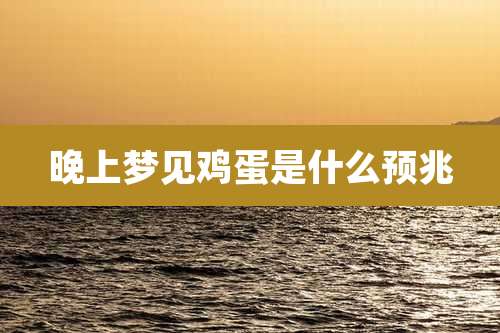 晚上梦见鸡蛋是什么预兆
