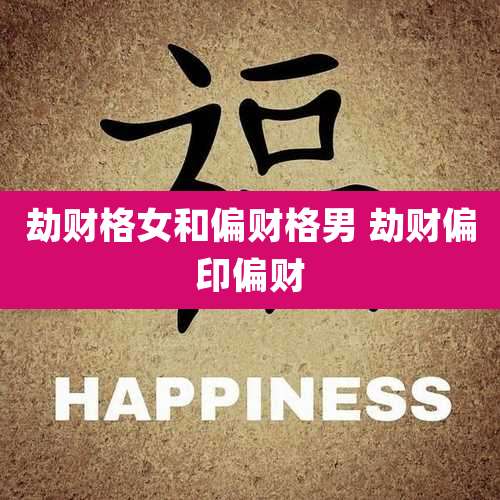 劫财格女和偏财格男 劫财偏印偏财