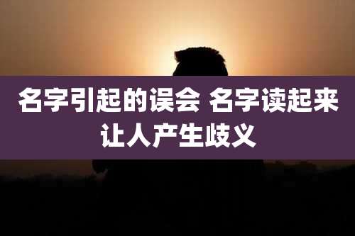 名字引起的误会 名字读起来让人产生歧义