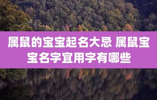 属鼠的宝宝起名大忌 属鼠宝宝名字宜用字有哪些