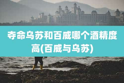 夺命乌苏和百威哪个酒精度高(百威与乌苏)