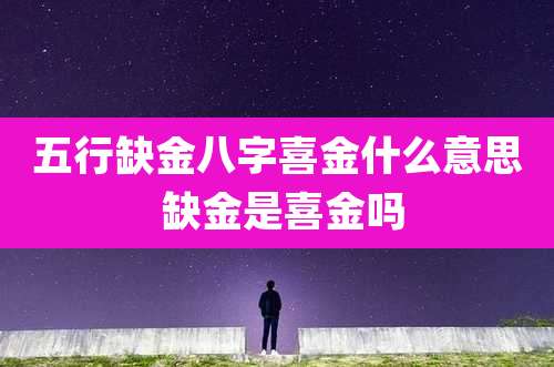 五行缺金八字喜金什么意思 缺金是喜金吗
