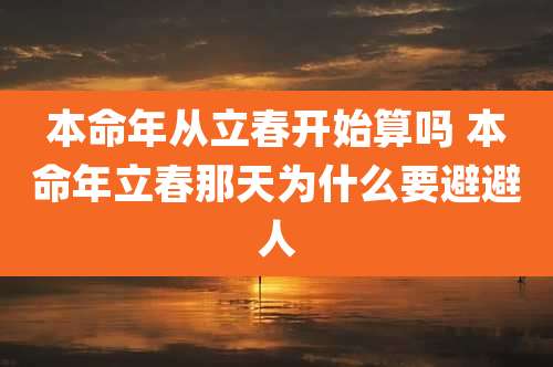 本命年从立春开始算吗 本命年立春那天为什么要避避人