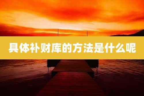 具体补财库的方法是什么呢