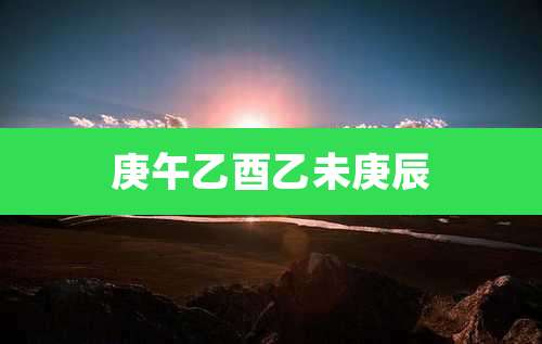 庚午乙酉乙未庚辰