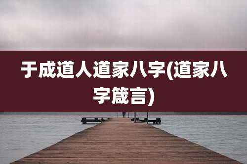 于成道人道家八字(道家八字箴言)