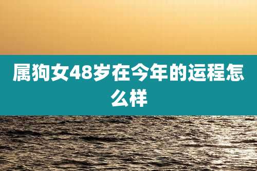 属狗女48岁在今年的运程怎么样