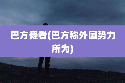 巴方舞者(巴方称外国势力所为)