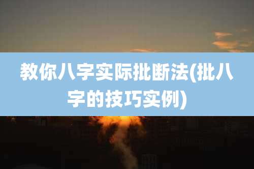 教你八字实际批断法(批八字的技巧实例)