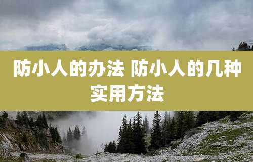 防小人的办法 防小人的几种实用方法