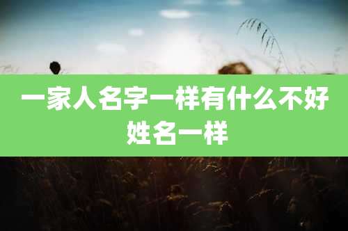 一家人名字一样有什么不好 姓名一样