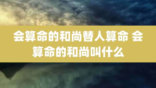 会算命的和尚替人算命 会算命的和尚叫什么