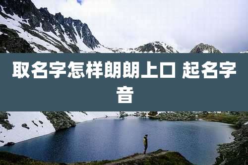 取名字怎样朗朗上口 起名字音
