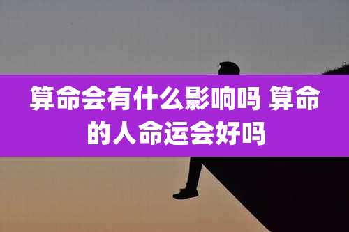 算命会有什么影响吗 算命的人命运会好吗