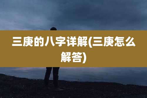 三庚的八字详解(三庚怎么解答)