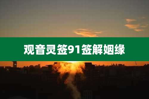 观音灵签91签解姻缘