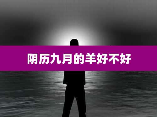 阴历九月的羊好不好