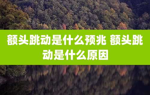 额头跳动是什么预兆 额头跳动是什么原因
