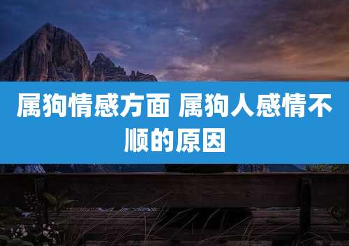 属狗情感方面 属狗人感情不顺的原因