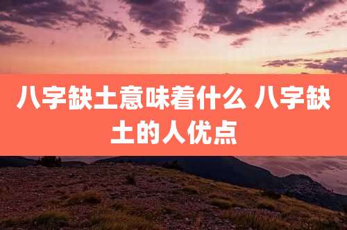 八字缺土意味着什么 八字缺土的人优点