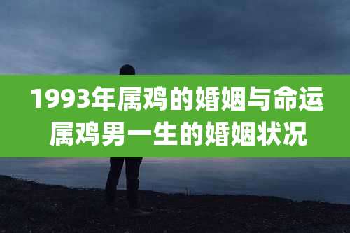1993年属鸡的婚姻与命运 属鸡男一生的婚姻状况