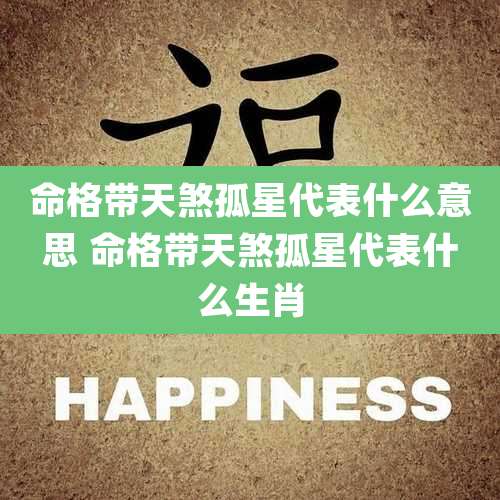 命格带天煞孤星代表什么意思 命格带天煞孤星代表什么生肖