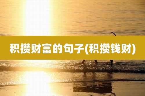 积攒财富的句子(积攒钱财)