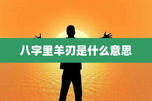 八字里羊刃是什么意思