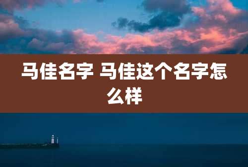 马佳名字 马佳这个名字怎么样