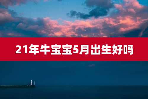 21年牛宝宝5月出生好吗