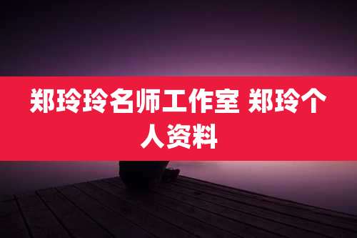 郑玲玲名师工作室 郑玲个人资料
