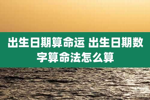 出生日期算命运 出生日期数字算命法怎么算