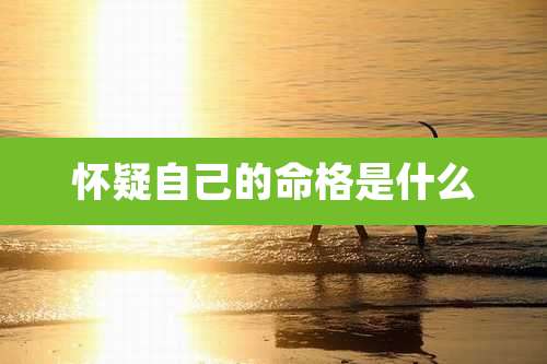 怀疑自己的命格是什么