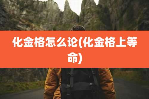 化金格怎么论(化金格上等命)
