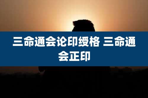 三命通会论印绶格 三命通会正印