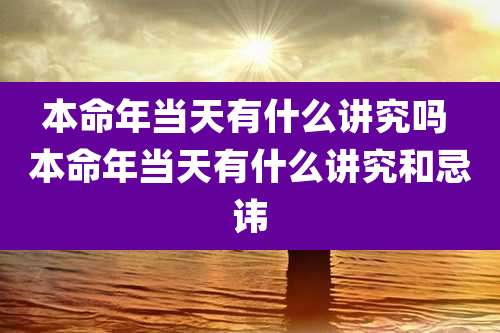 本命年当天有什么讲究吗 本命年当天有什么讲究和忌讳