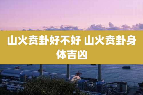 山火贲卦好不好 山火贲卦身体吉凶