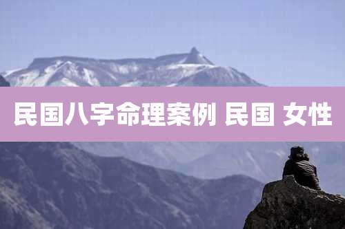 民国八字命理案例 民国 女性
