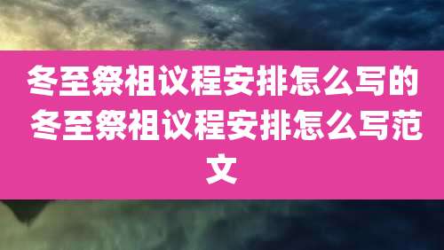冬至祭祖议程安排怎么写的 冬至祭祖议程安排怎么写范文