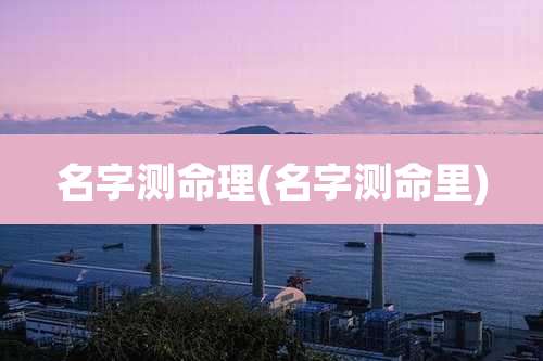 名字测命理(名字测命里)