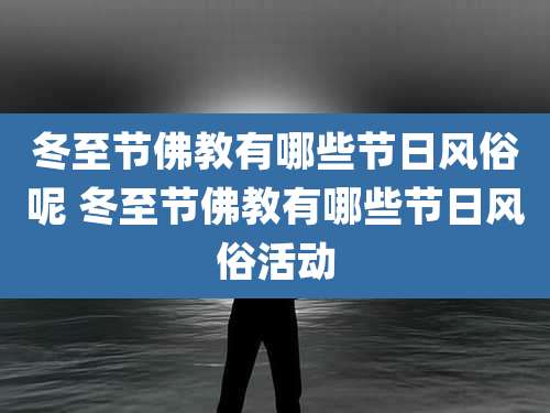 冬至节佛教有哪些节日风俗呢 冬至节佛教有哪些节日风俗活动