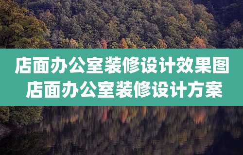 店面办公室装修设计效果图 店面办公室装修设计方案